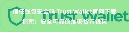 信任钱包安全吗 Trust Wallet官网下载指南：安全可靠的加密货币钱包