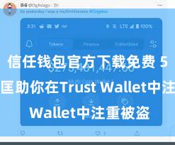 信任钱包官方下载免费 5个方式匡助你在Trust Wallet中注重被盗